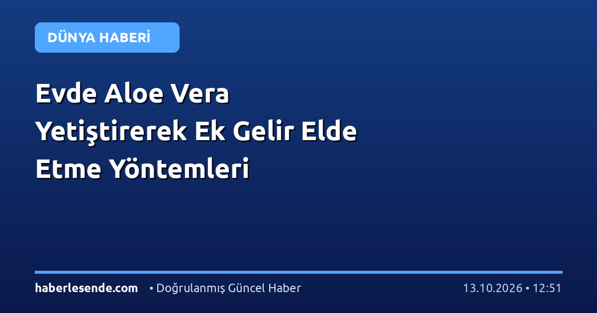 Evde Aloe Vera Yetiştirerek Ek Gelir Elde Etme Yöntemleri