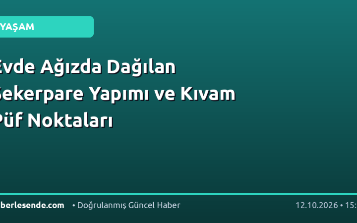 Evde Ağızda Dağılan Şekerpare Yapımı ve Kıvam Püf Noktaları