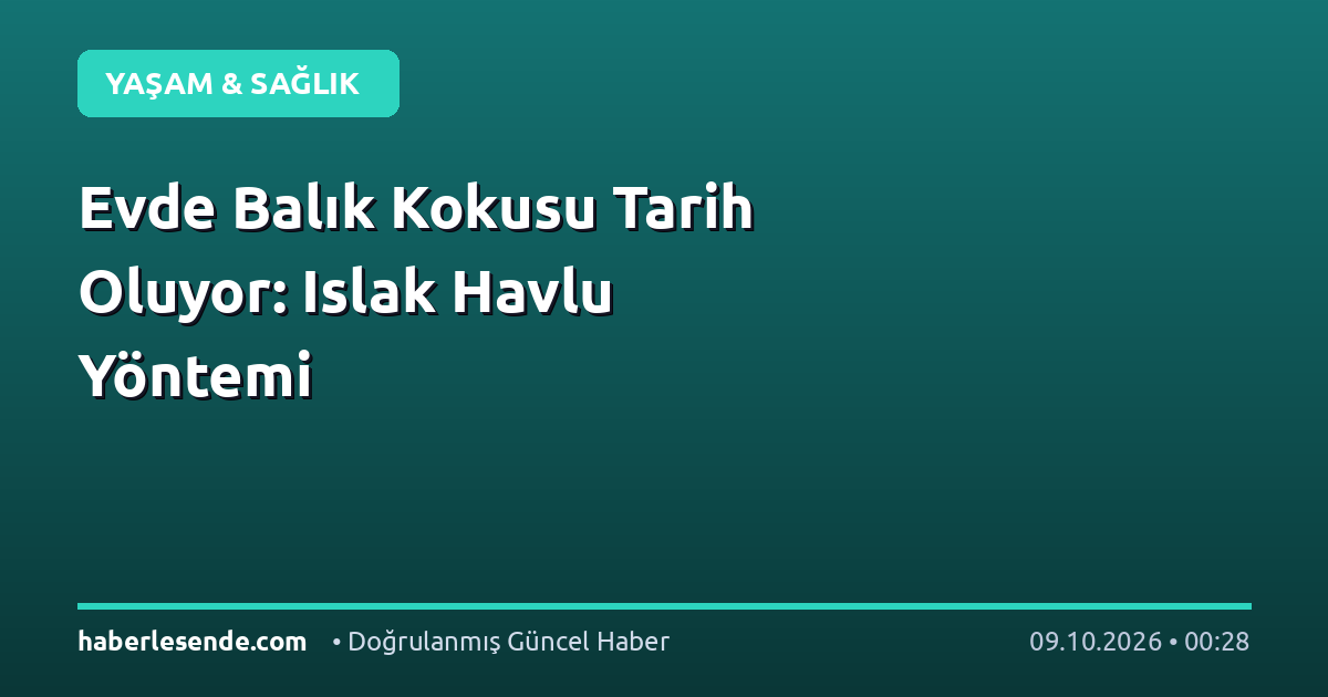 Evde Balık Kokusu Tarih Oluyor: Islak Havlu Yöntemi