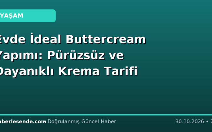 Evde İdeal Buttercream Yapımı: Pürüzsüz ve Dayanıklı Krema Tarifi
