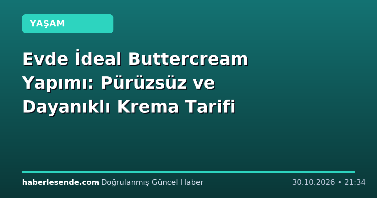 Evde İdeal Buttercream Yapımı: Pürüzsüz ve Dayanıklı Krema Tarifi