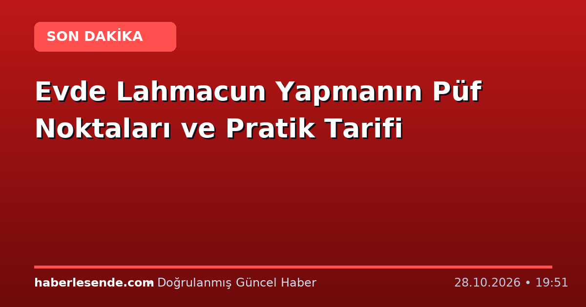 Evde Lahmacun Yapmanın Püf Noktaları ve Pratik Tarifi