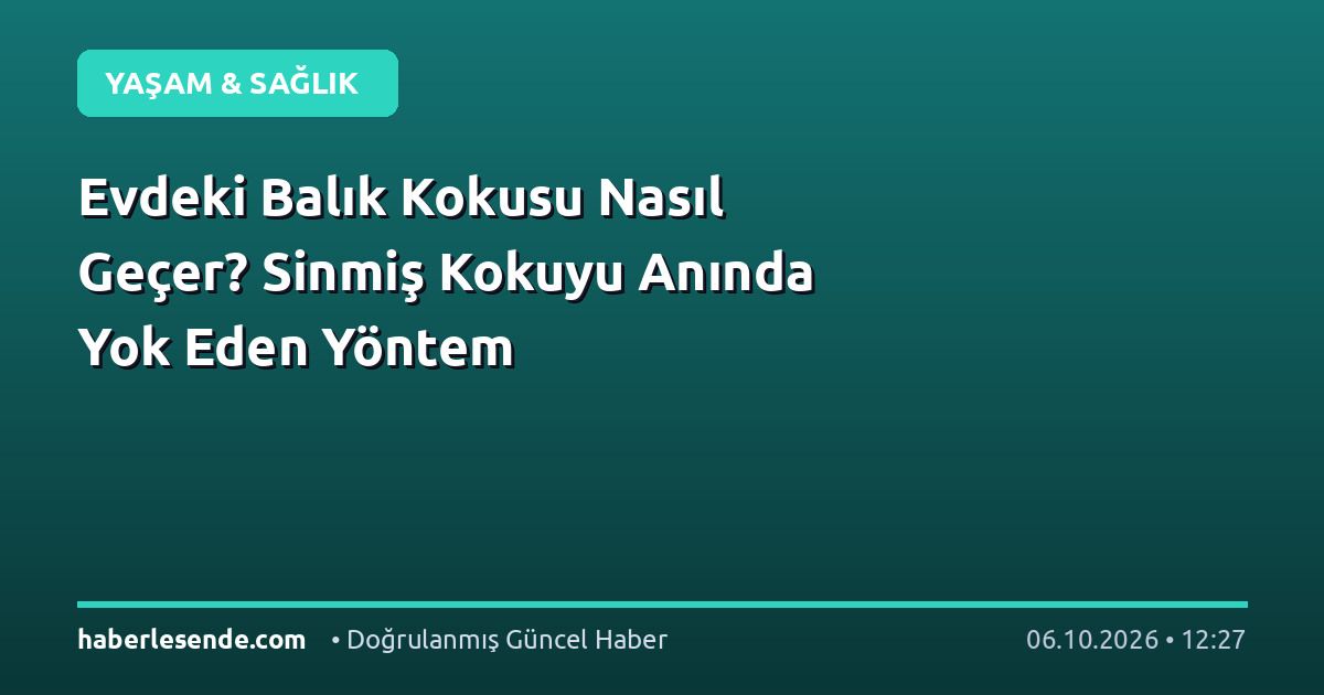 Evdeki Balık Kokusu Nasıl Geçer? Sinmiş Kokuyu Anında Yok Eden Yöntem