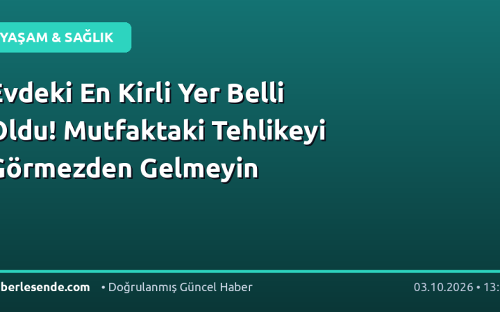 Evdeki En Kirli Yer Belli Oldu! Mutfaktaki Tehlikeyi Görmezden Gelmeyin