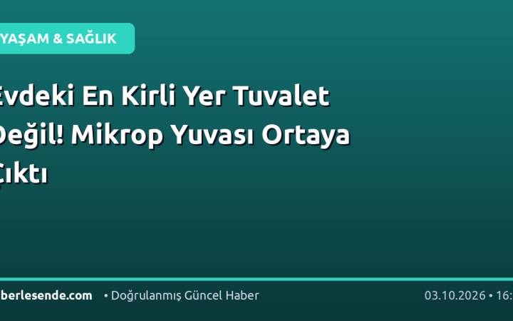 Evdeki En Kirli Yer Tuvalet Değil! Mikrop Yuvası Ortaya Çıktı