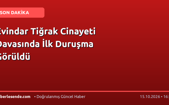 Evindar Tiğrak Cinayeti Davasında İlk Duruşma Görüldü