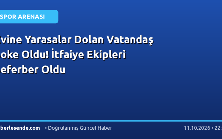 Evine Yarasalar Dolan Vatandaş Şoke Oldu! İtfaiye Ekipleri Seferber Oldu