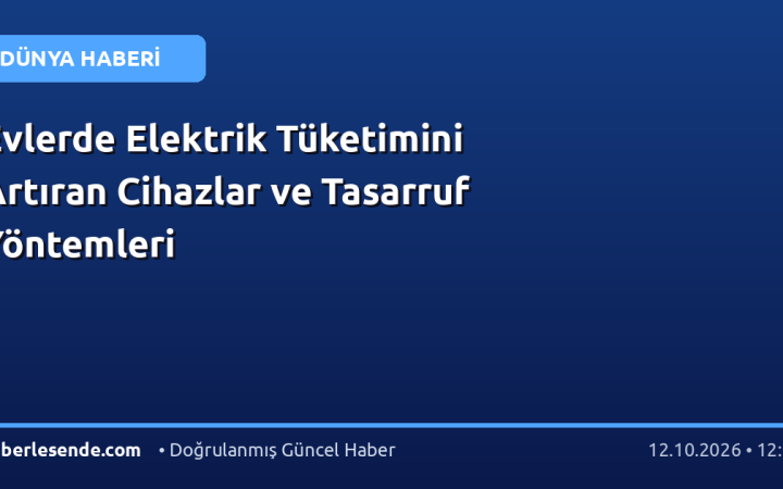Evlerde Elektrik Tüketimini Artıran Cihazlar ve Tasarruf Yöntemleri