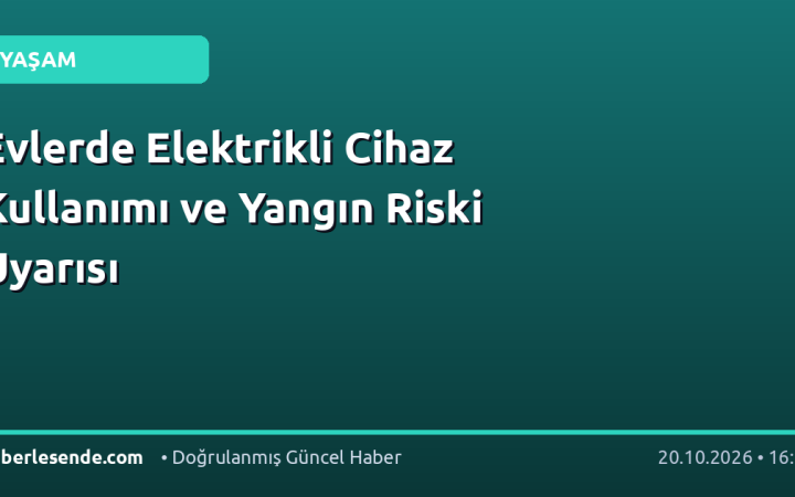 Evlerde Elektrikli Cihaz Kullanımı ve Yangın Riski Uyarısı