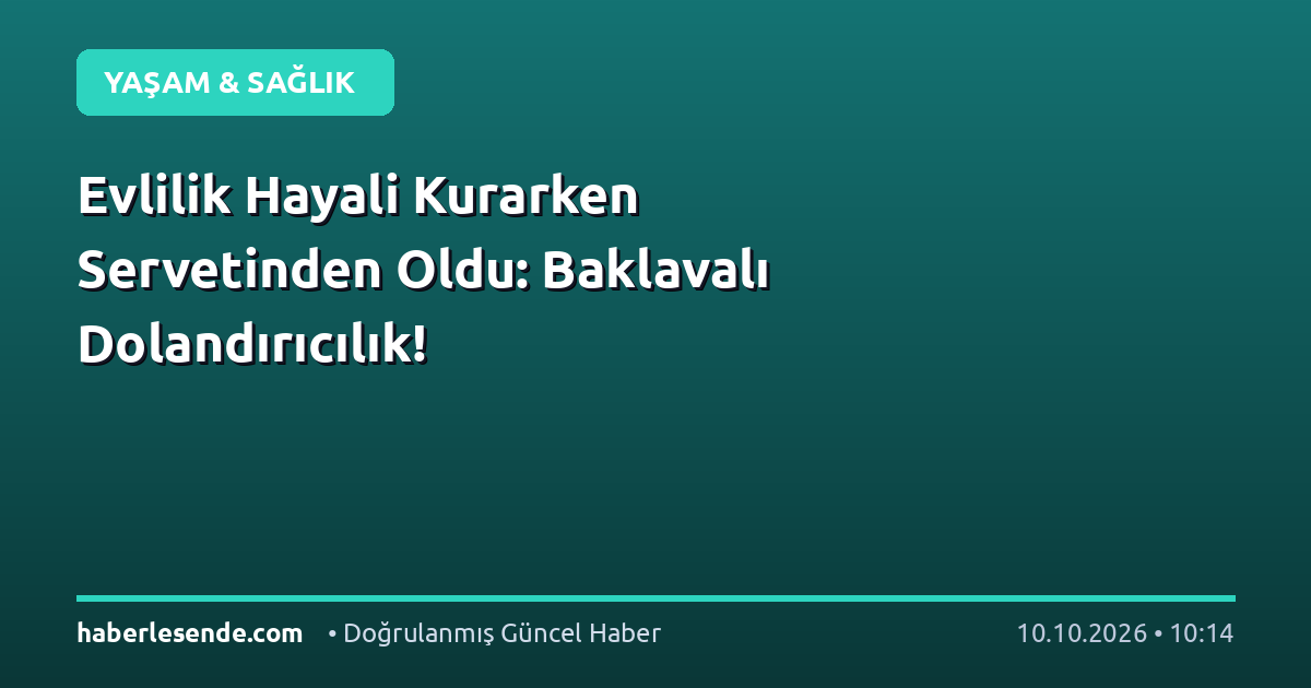 Evlilik Hayali Kurarken Servetinden Oldu: Baklavalı Dolandırıcılık!