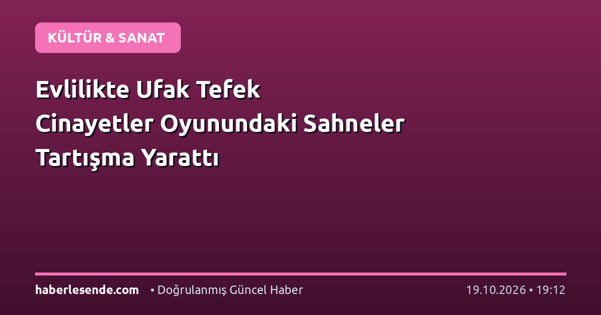 Evlilikte Ufak Tefek Cinayetler Oyunundaki Sahneler Tartışma Yarattı