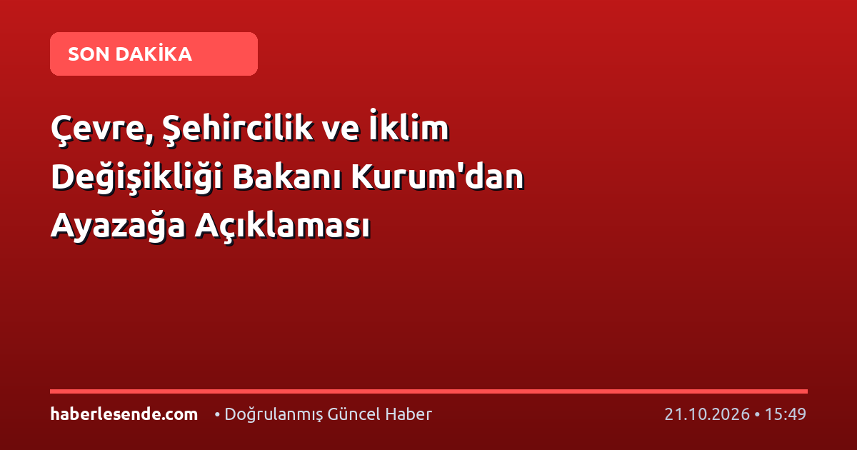 Çevre, Şehircilik ve İklim Değişikliği Bakanı Kurum'dan Ayazağa Açıklaması