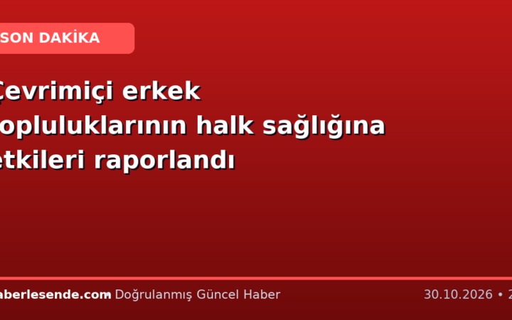 Çevrimiçi erkek topluluklarının halk sağlığına etkileri raporlandı