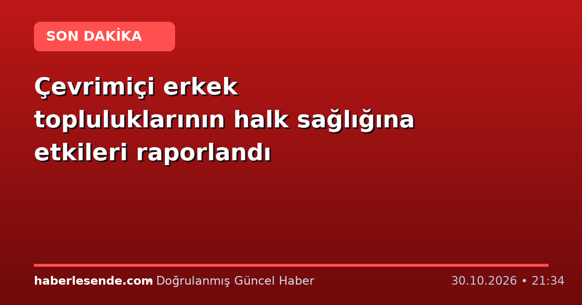 Çevrimiçi erkek topluluklarının halk sağlığına etkileri raporlandı