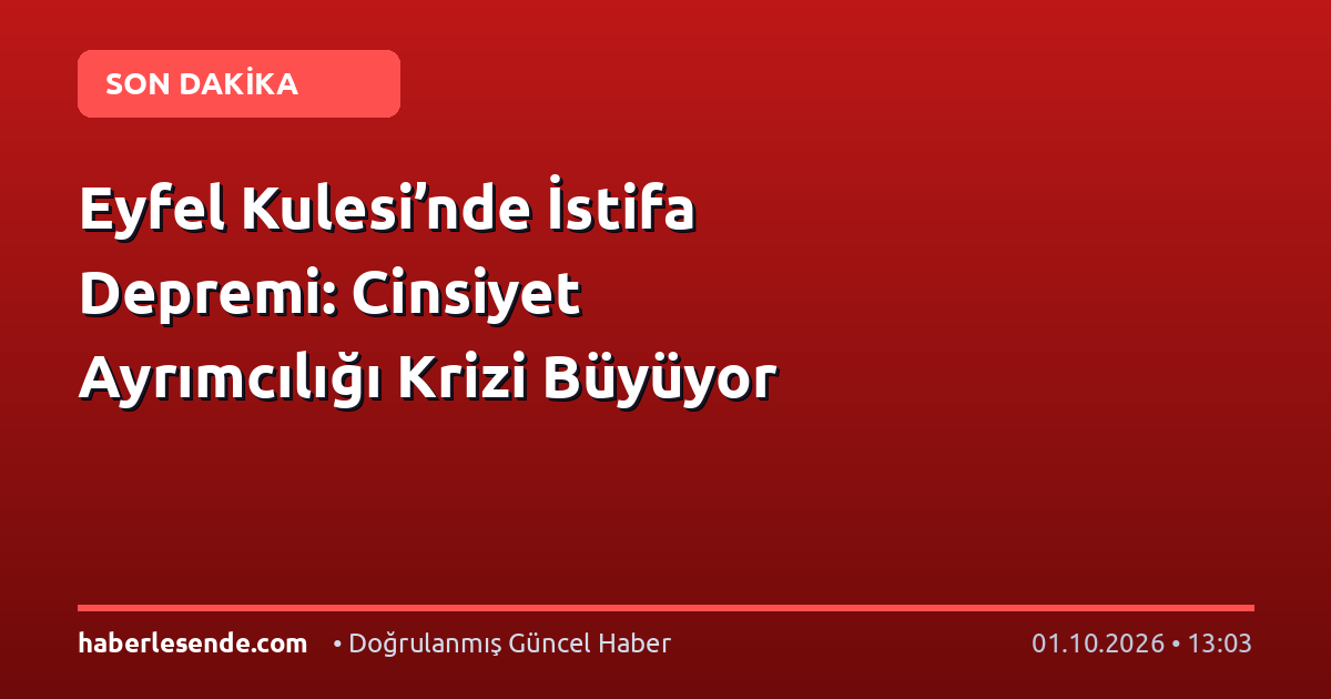 Eyfel Kulesi’nde İstifa Depremi: Cinsiyet Ayrımcılığı Krizi Büyüyor
