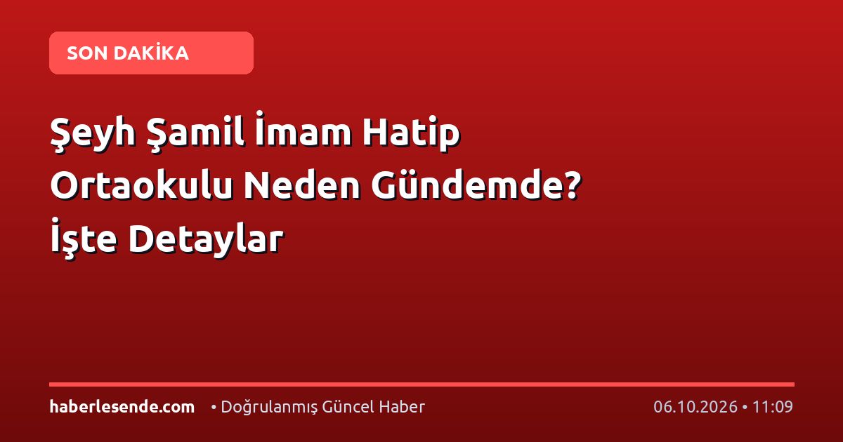 Şeyh Şamil İmam Hatip Ortaokulu Neden Gündemde? İşte Detaylar