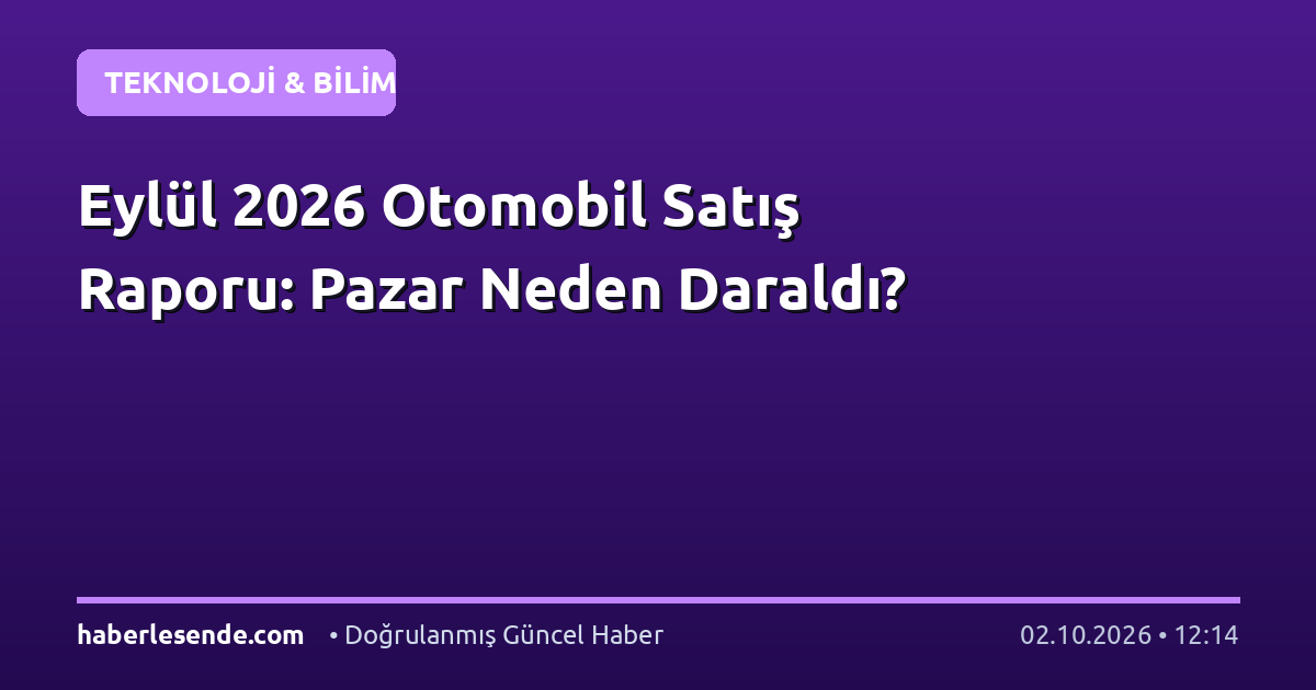 Eylül 2026 Otomobil Satış Raporu: Pazar Neden Daraldı?