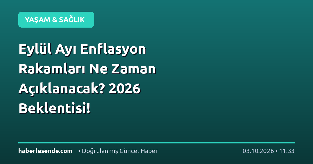 Eylül Ayı Enflasyon Rakamları Ne Zaman Açıklanacak? 2026 Beklentisi!