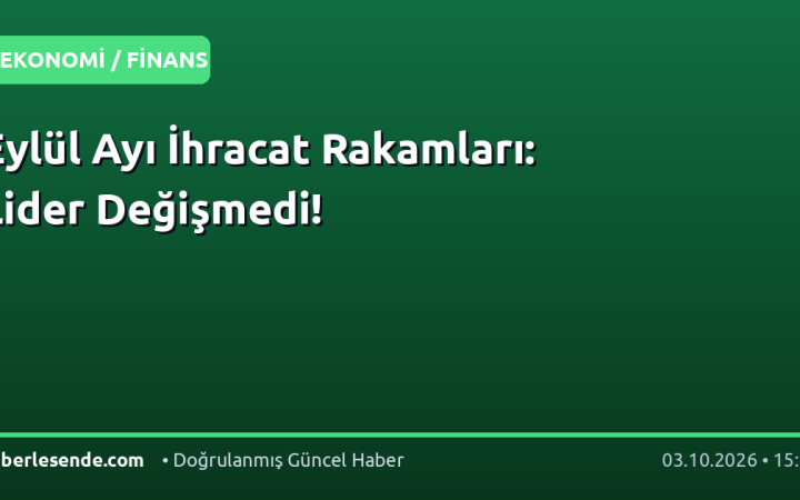 Eylül Ayı İhracat Rakamları: Lider Değişmedi!