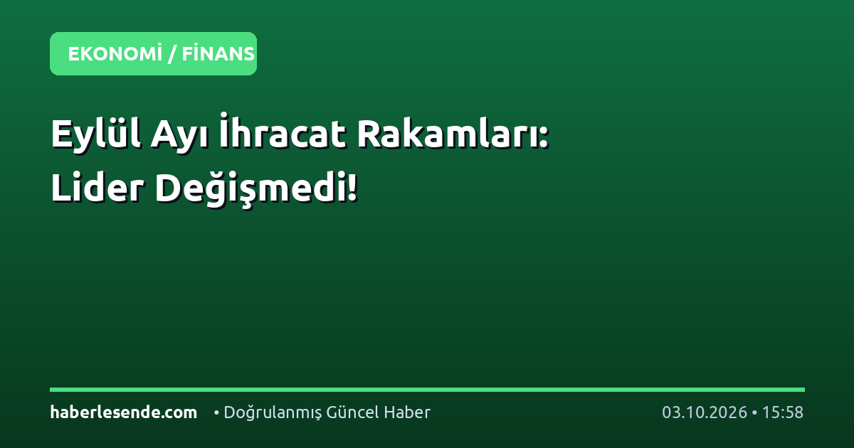 Eylül Ayı İhracat Rakamları: Lider Değişmedi!