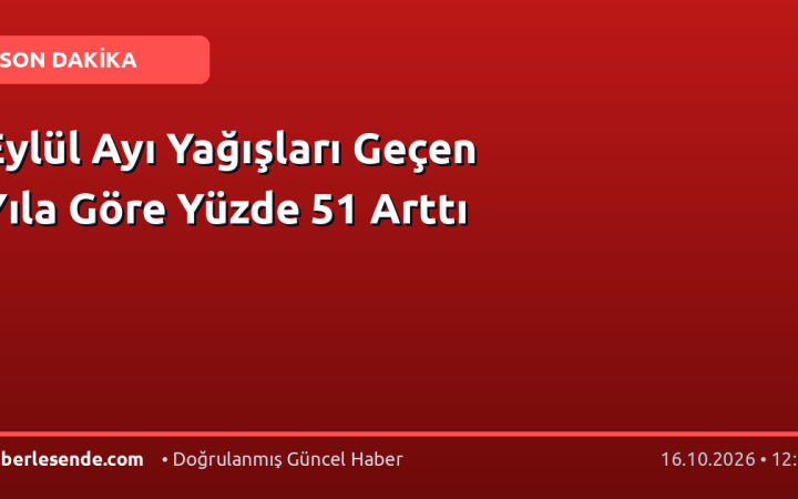 Eylül Ayı Yağışları Geçen Yıla Göre Yüzde 51 Arttı