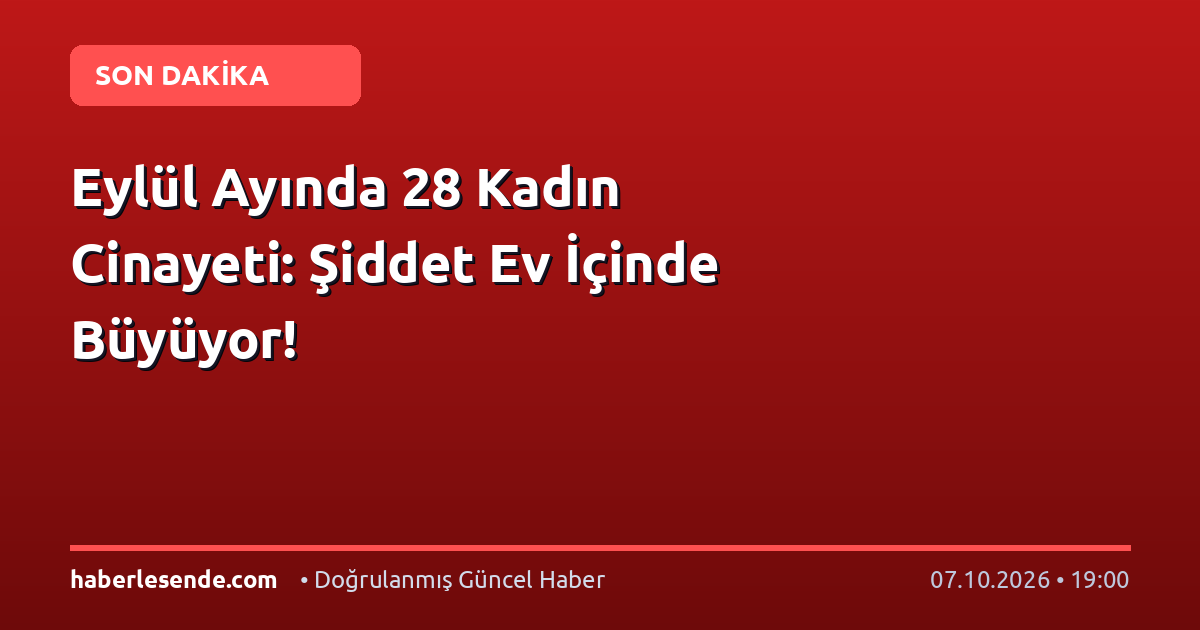 Eylül Ayında 28 Kadın Cinayeti: Şiddet Ev İçinde Büyüyor!