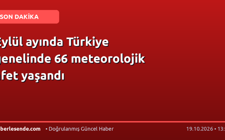 Eylül ayında Türkiye genelinde 66 meteorolojik afet yaşandı