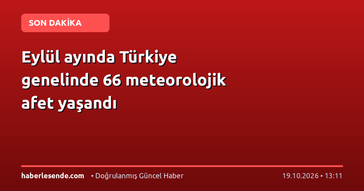 Eylül ayında Türkiye genelinde 66 meteorolojik afet yaşandı