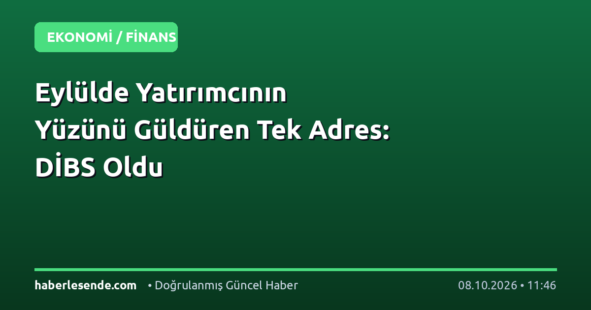 Eylülde Yatırımcının Yüzünü Güldüren Tek Adres: DİBS Oldu