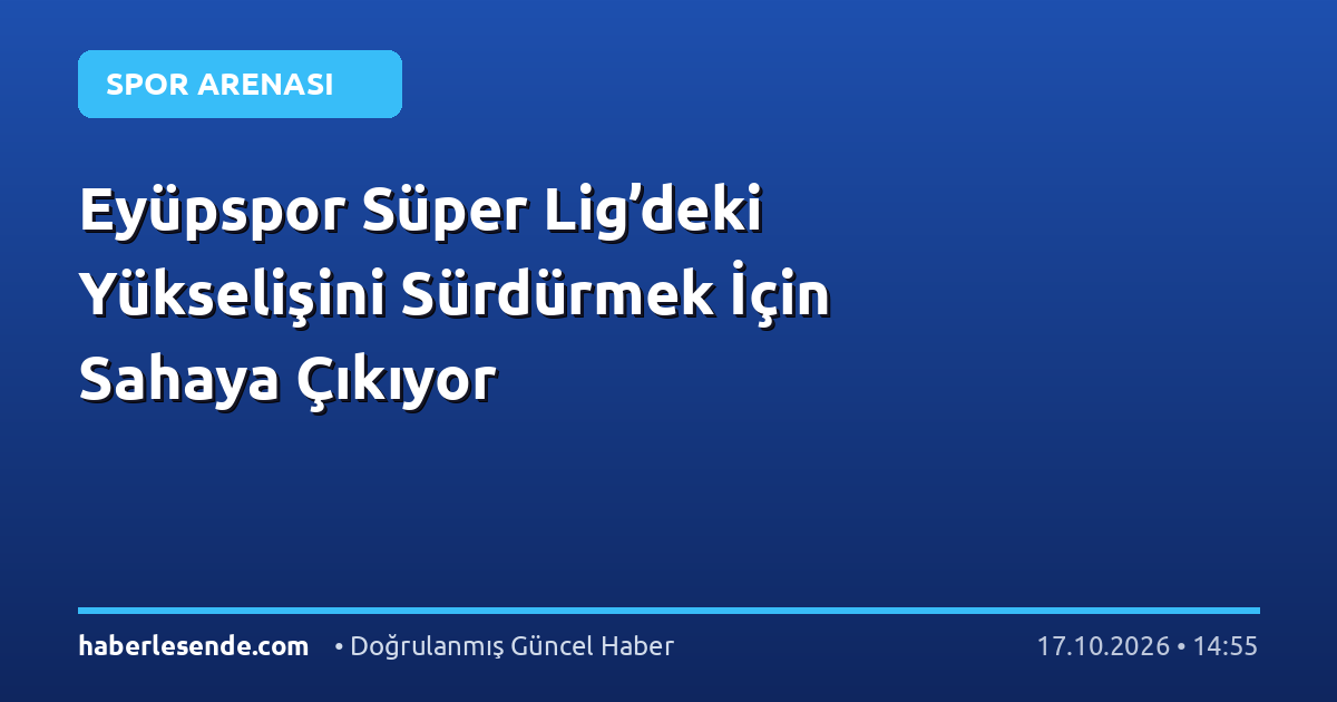 Eyüpspor Süper Lig’deki Yükselişini Sürdürmek İçin Sahaya Çıkıyor