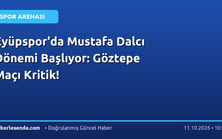Eyüpspor'da Mustafa Dalcı Dönemi Başlıyor: Göztepe Maçı Kritik!