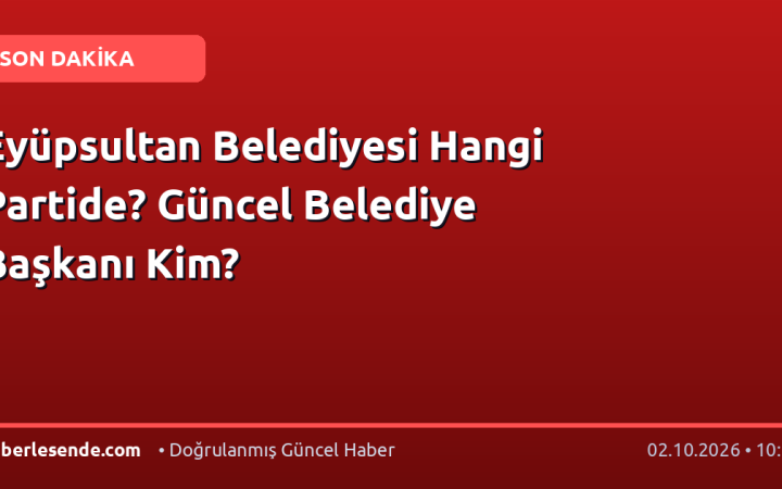 Eyüpsultan Belediyesi Hangi Partide? Güncel Belediye Başkanı Kim?
