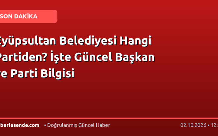 Eyüpsultan Belediyesi Hangi Partiden? İşte Güncel Başkan ve Parti Bilgisi