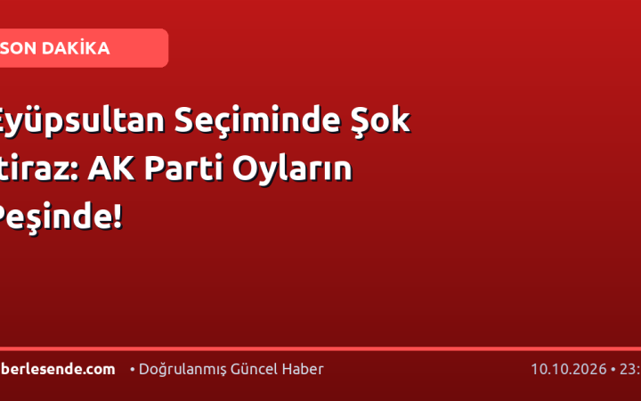 Eyüpsultan Seçiminde Şok İtiraz: AK Parti Oyların Peşinde!