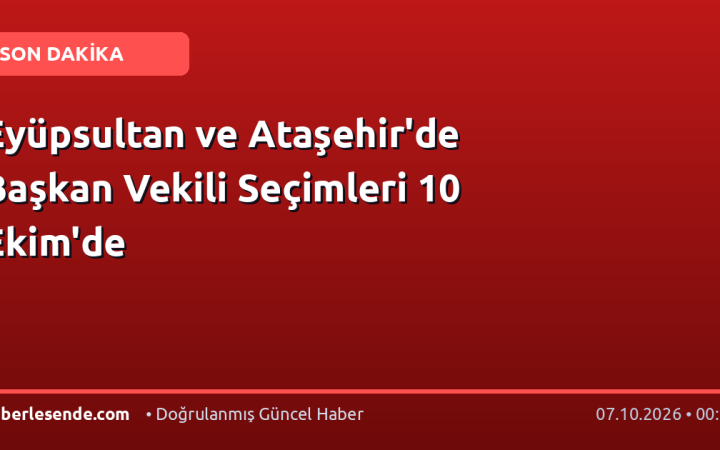 Eyüpsultan ve Ataşehir'de Başkan Vekili Seçimleri 10 Ekim'de