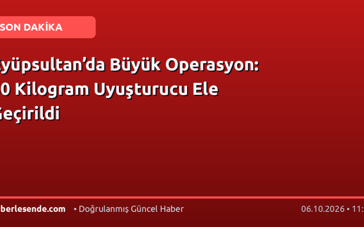 Eyüpsultan’da Büyük Operasyon: 50 Kilogram Uyuşturucu Ele Geçirildi
