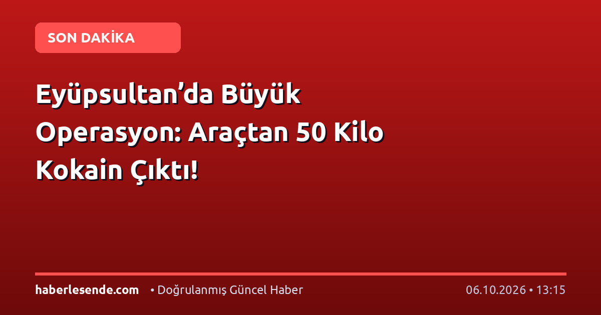 Eyüpsultan’da Büyük Operasyon: Araçtan 50 Kilo Kokain Çıktı!