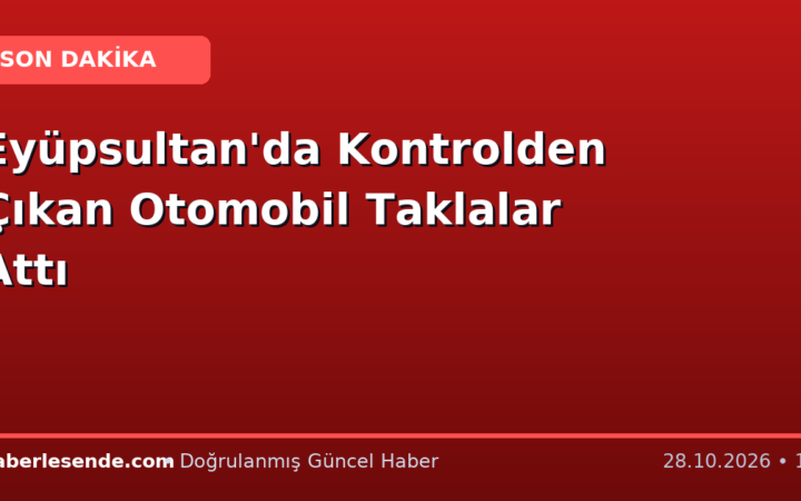 Eyüpsultan'da Kontrolden Çıkan Otomobil Taklalar Attı