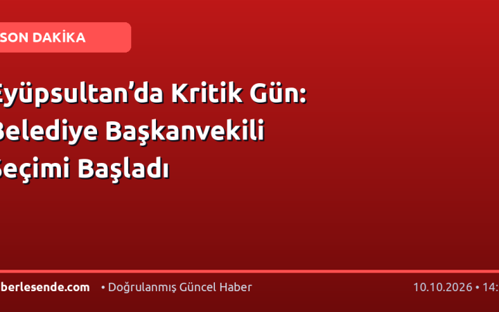 Eyüpsultan’da Kritik Gün: Belediye Başkanvekili Seçimi Başladı