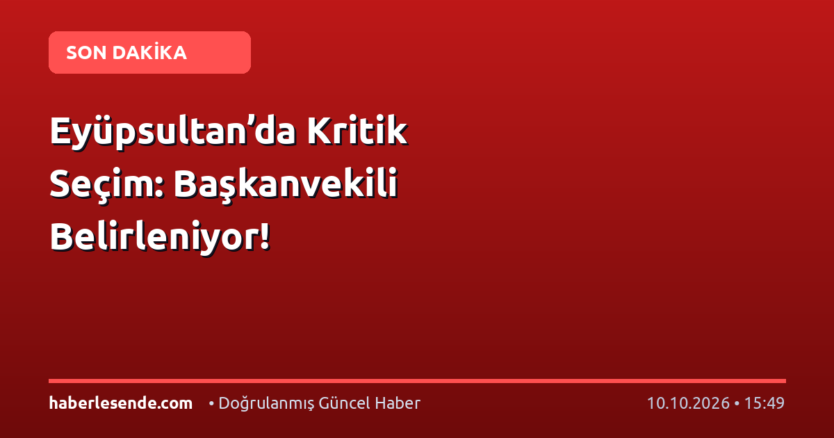 Eyüpsultan’da Kritik Seçim: Başkanvekili Belirleniyor!