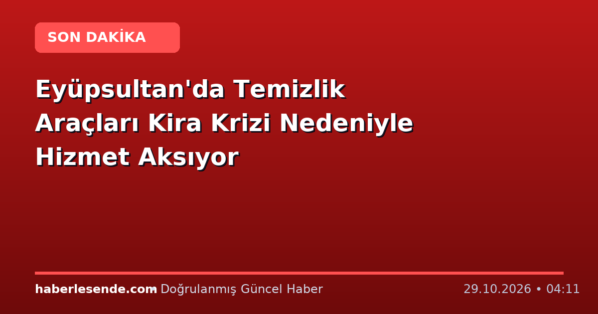Eyüpsultan'da Temizlik Araçları Kira Krizi Nedeniyle Hizmet Aksıyor