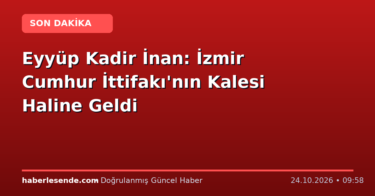 Eyyüp Kadir İnan: İzmir Cumhur İttifakı'nın Kalesi Haline Geldi