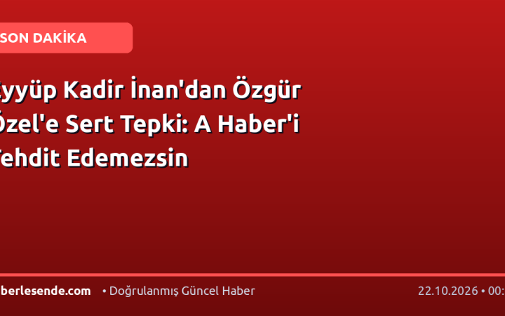 Eyyüp Kadir İnan'dan Özgür Özel'e Sert Tepki: A Haber'i Tehdit Edemezsin
