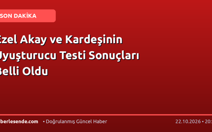 Ezel Akay ve Kardeşinin Uyuşturucu Testi Sonuçları Belli Oldu