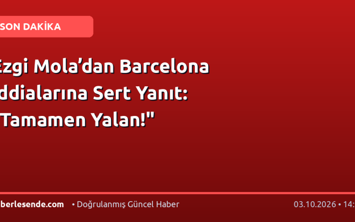 Ezgi Mola’dan Barcelona İddialarına Sert Yanıt: "Tamamen Yalan!"