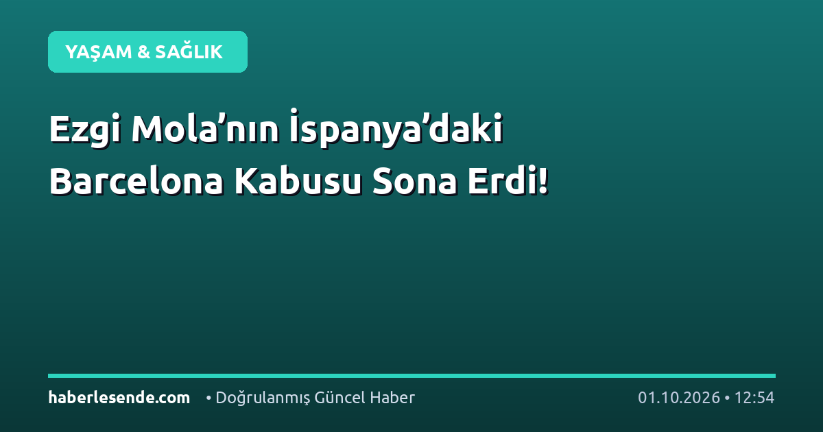 Ezgi Mola’nın İspanya’daki Barcelona Kabusu Sona Erdi!