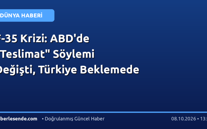F-35 Krizi: ABD'de "Teslimat" Söylemi Değişti, Türkiye Beklemede