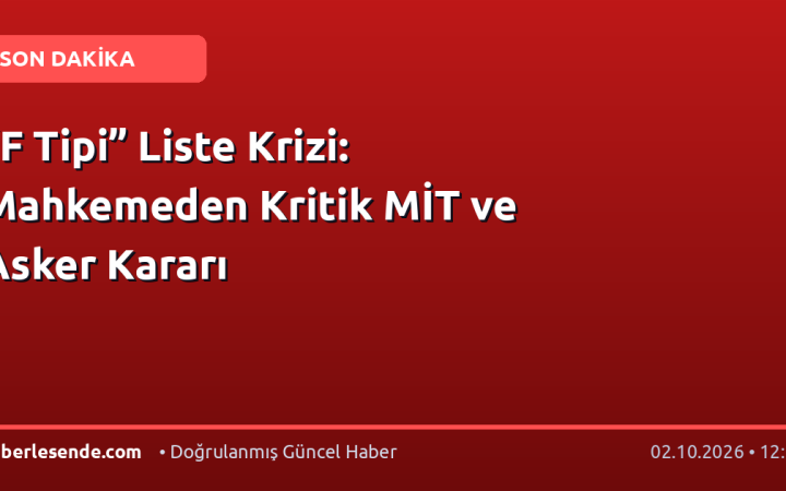 “F Tipi” Liste Krizi: Mahkemeden Kritik MİT ve Asker Kararı