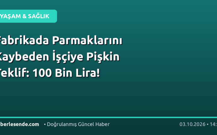 Fabrikada Parmaklarını Kaybeden İşçiye Pişkin Teklif: 100 Bin Lira!