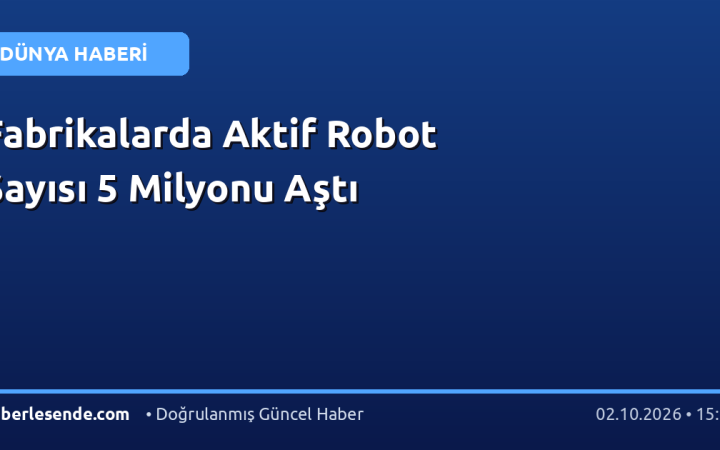 Fabrikalarda Aktif Robot Sayısı 5 Milyonu Aştı